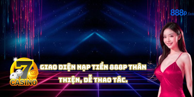 Hướng dẫn cách nạp tiền 888P nhanh và an toàn nhất 2025.