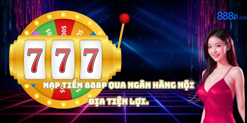 Cách nạp tiền 888P bằng chuyển khoản ngân hàng nhanh chóng.