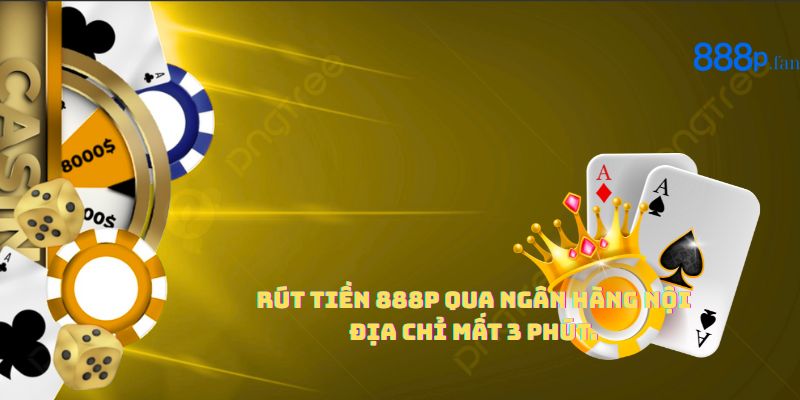 Rút tiền 888P bằng tài khoản ngân hàng Việt Nam cực nhanh.